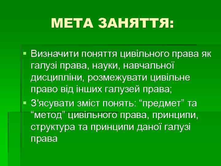 МЕТА ЗАНЯТТЯ: § Визначити поняття цивільного права як галузі права, науки, навчальної дисципліни, розмежувати