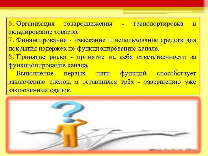6. Организация товародвижения - транспортировка и складирование товаров. 7. Финансирование - изыскание и использование