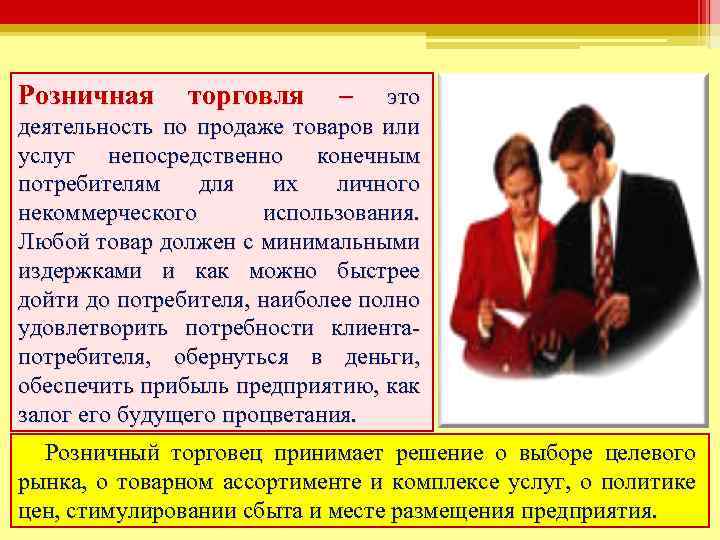 Розничная торговля – это деятельность по продаже товаров или услуг непосредственно конечным потребителям для