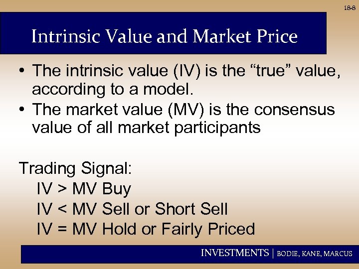 18 -8 Intrinsic Value and Market Price • The intrinsic value (IV) is the