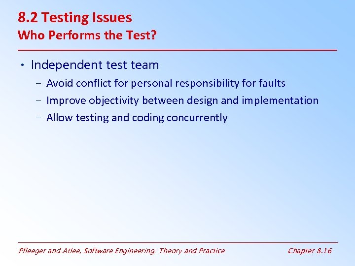 8. 2 Testing Issues Who Performs the Test? • Independent test team – Avoid