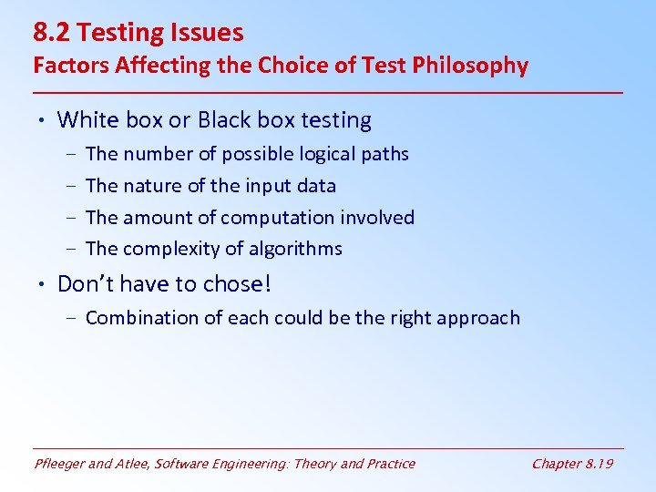 8. 2 Testing Issues Factors Affecting the Choice of Test Philosophy • White box