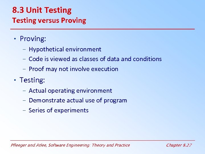 8. 3 Unit Testing versus Proving • Proving: – Hypothetical environment – Code is