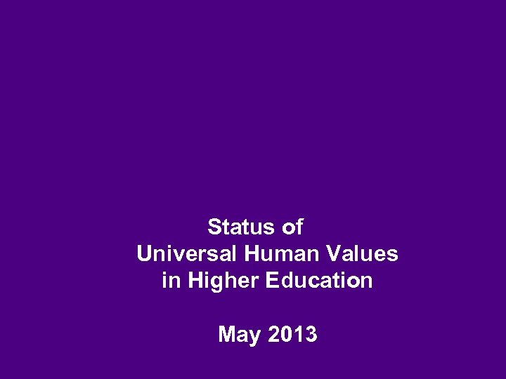 Status of Universal Human Values in Higher Education May 2013 