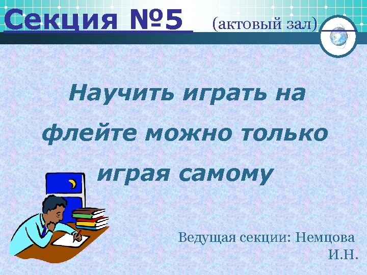 Секция № 5 (актовый зал) Научить играть на флейте можно только играя самому Ведущая