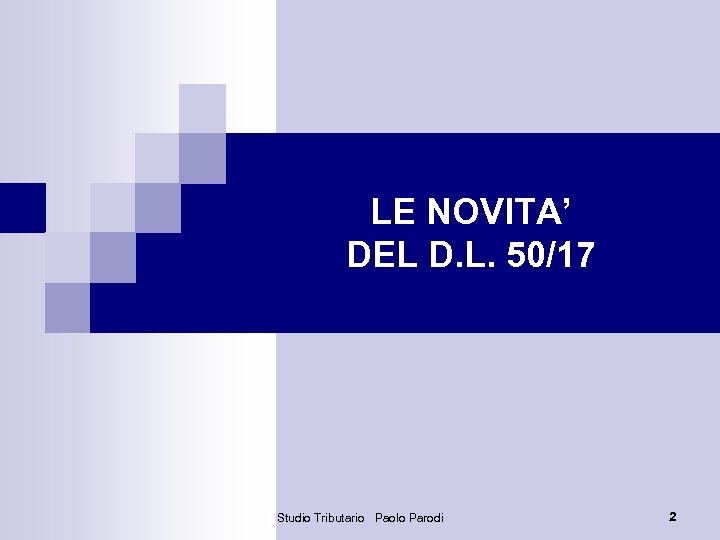 LE NOVITA’ DEL D. L. 50/17 Studio Tributario Paolo Parodi 2 