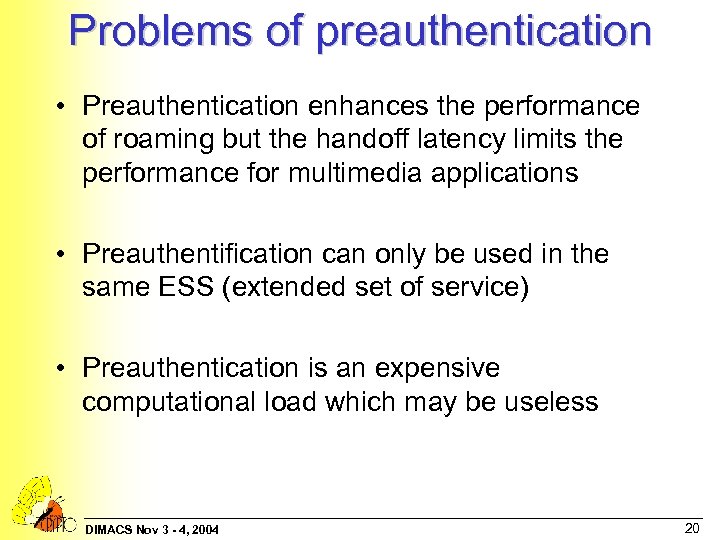 Problems of preauthentication • Preauthentication enhances the performance of roaming but the handoff latency