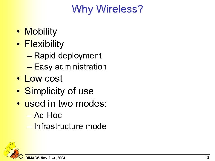 Why Wireless? • Mobility • Flexibility – Rapid deployment – Easy administration • Low