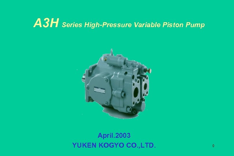 A 3 H Series High-Pressure Variable Piston Pump April. 2003 YUKEN KOGYO CO. ,