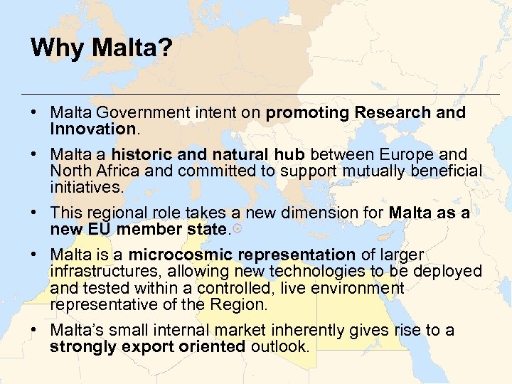 Why Malta? • Malta Government intent on promoting Research and Innovation. • Malta a