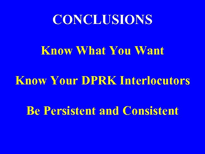 CONCLUSIONS Know What You Want Know Your DPRK Interlocutors Be Persistent and Consistent 