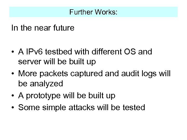 Further Works: In the near future • A IPv 6 testbed with different OS