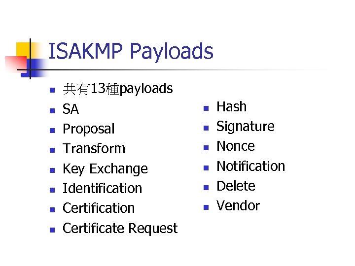 ISAKMP Payloads n n n n 共有13種payloads SA Proposal Transform Key Exchange Identification Certificate
