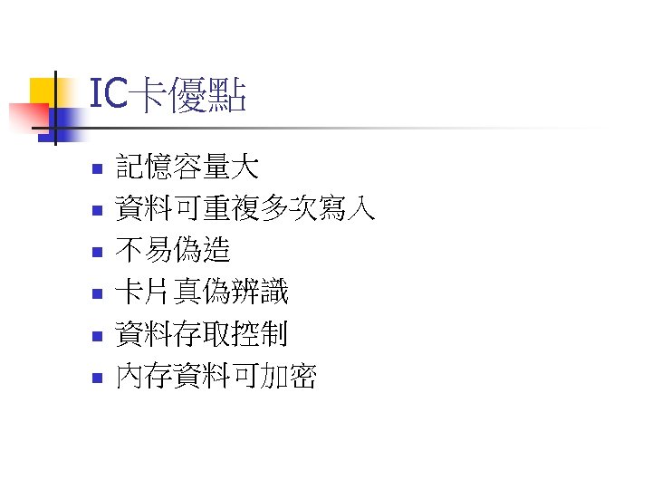 IC卡優點 n n n 記憶容量大 資料可重複多次寫入 不易偽造 卡片真偽辨識 資料存取控制 內存資料可加密 