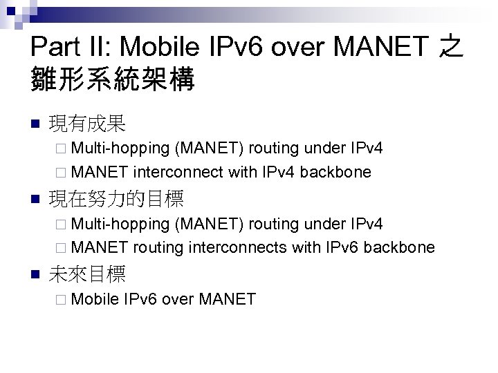 Part II: Mobile IPv 6 over MANET 之 雛形系統架構 n 現有成果 ¨ Multi-hopping (MANET)