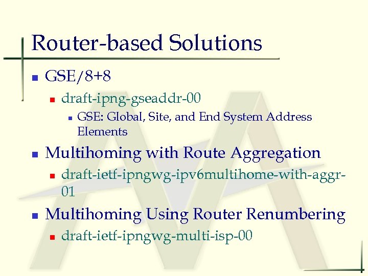 Router-based Solutions n GSE/8+8 n draft-ipng-gseaddr-00 n n Multihoming with Route Aggregation n n