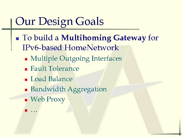 Our Design Goals n To build a Multihoming Gateway for IPv 6 -based Home.
