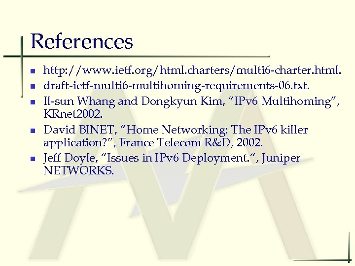 References n n n http: //www. ietf. org/html. charters/multi 6 -charter. html. draft-ietf-multi 6