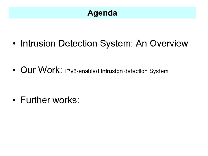 Agenda • Intrusion Detection System: An Overview • Our Work: IPv 6 -enabled Intrusion