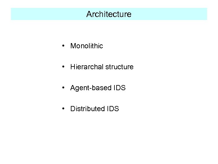 Architecture • Monolithic • Hierarchal structure • Agent-based IDS • Distributed IDS 