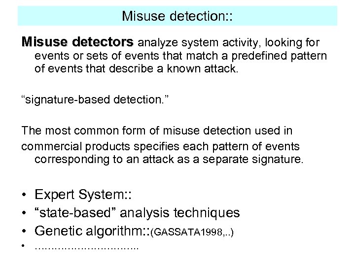 Misuse detection: : Misuse detectors analyze system activity, looking for events or sets of