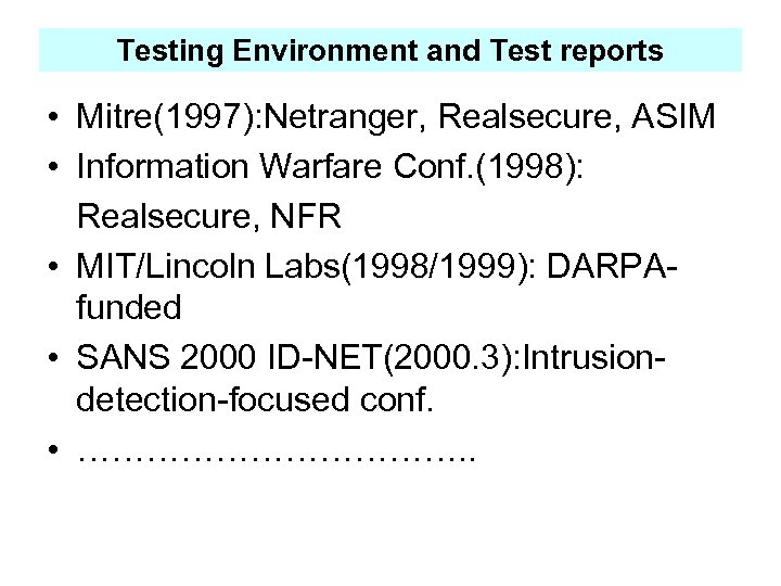 Testing Environment and Test reports • Mitre(1997): Netranger, Realsecure, ASIM • Information Warfare Conf.