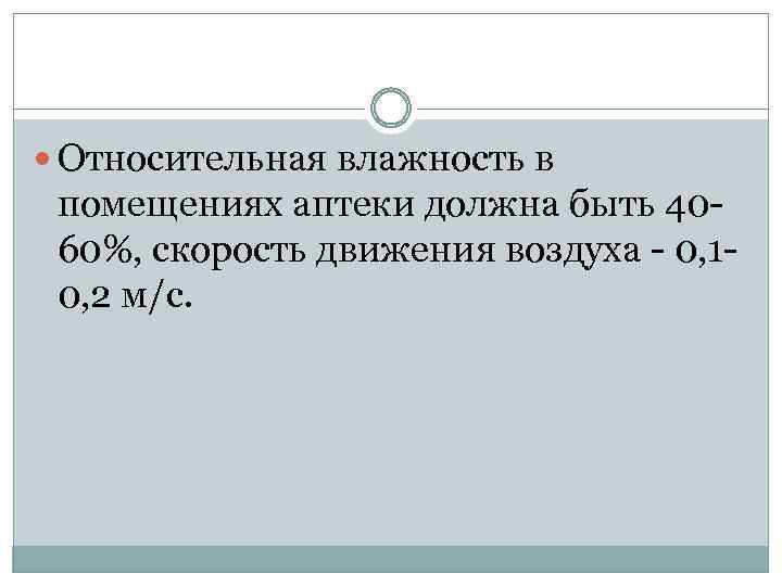  Относительная влажность в помещениях аптеки должна быть 4060%, скорость движения воздуха - 0,