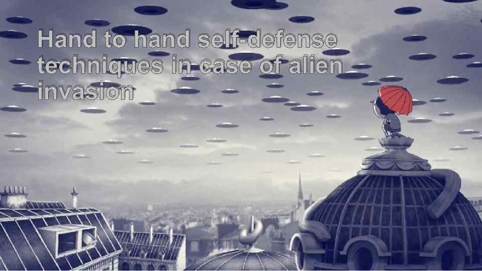 Hand to hand self-defense techniques in case of alien invasion 