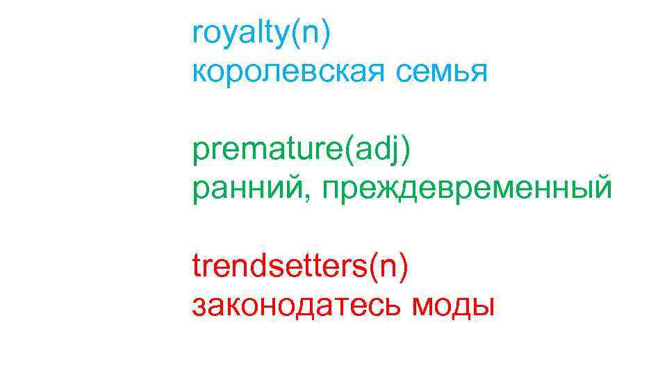 royalty(n) королевская семья premature(adj) ранний, преждевременный trendsetters(n) законодатесь моды 