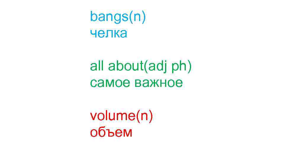 bangs(n) челка all about(adj ph) самое важное volume(n) объем 