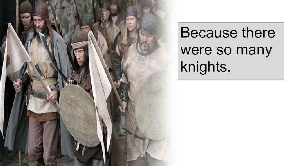 Because there were so many knights. 