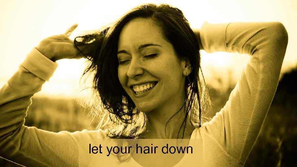 let your hair down 