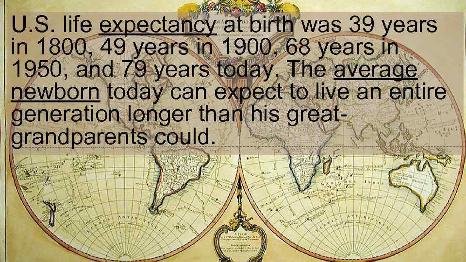 U. S. life expectancy at birth was 39 years in 1800, 49 years in