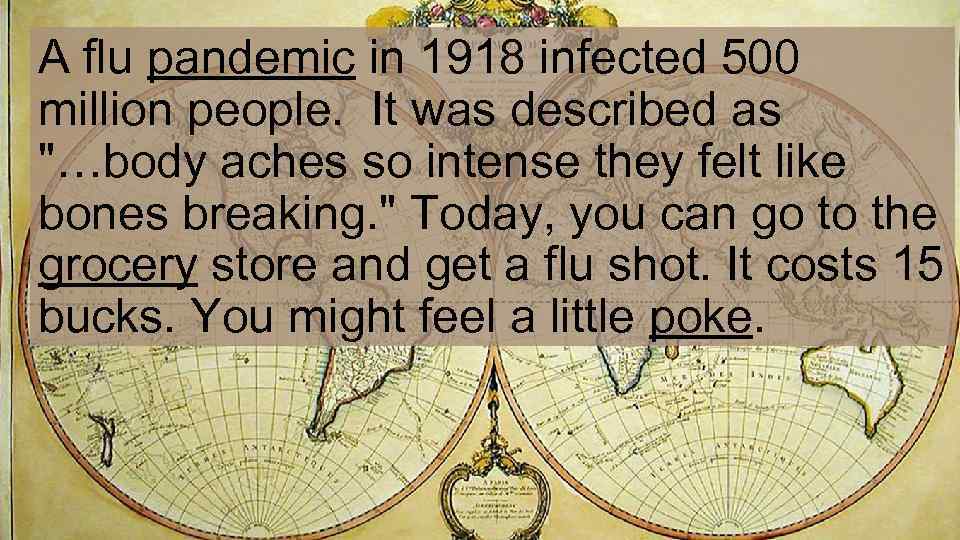 A flu pandemic in 1918 infected 500 million people. It was described as 