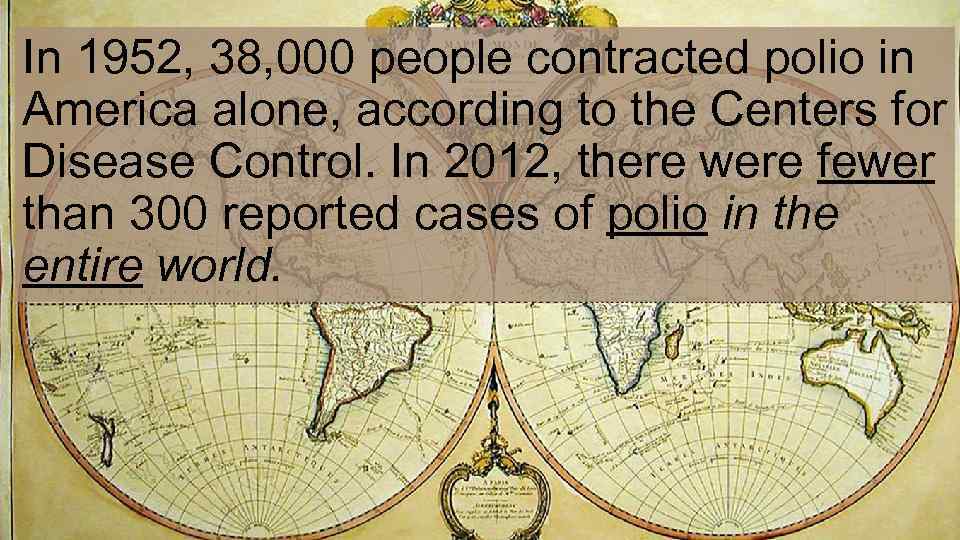 In 1952, 38, 000 people contracted polio in America alone, according to the Centers