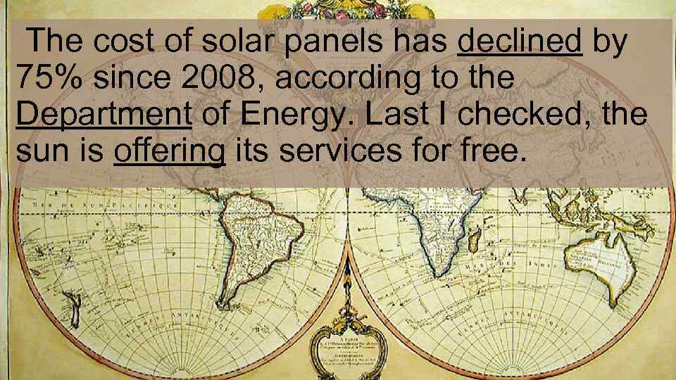  The cost of solar panels has declined by 75% since 2008, according to