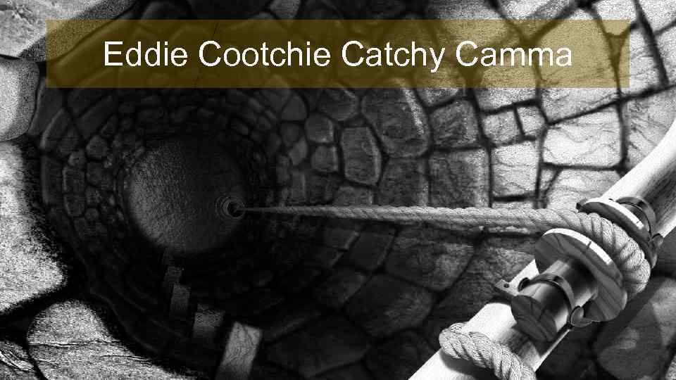 Eddie Cootchie Catchy Camma 