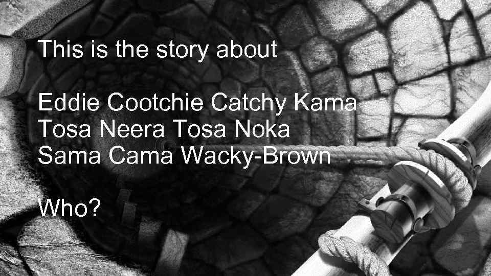 This is the story about Eddie Cootchie Catchy Kama Tosa Neera Tosa Noka Sama