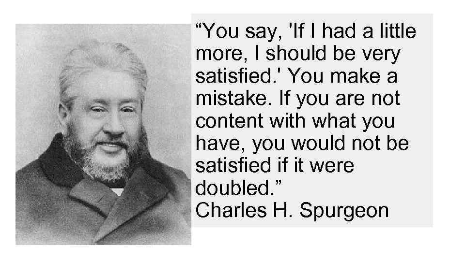 “You say, 'If I had a little more, I should be very satisfied. '