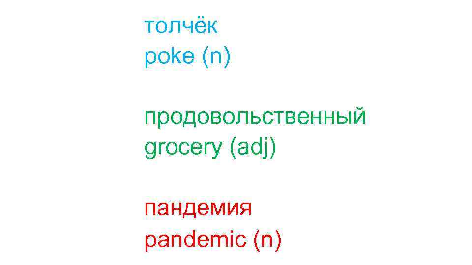 толчёк poke (n) продовольственный grocery (adj) пандемия pandemic (n) 