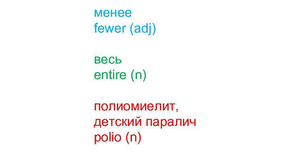 менее fewer (adj) весь entire (n) полиомиелит, детский паралич polio (n) 