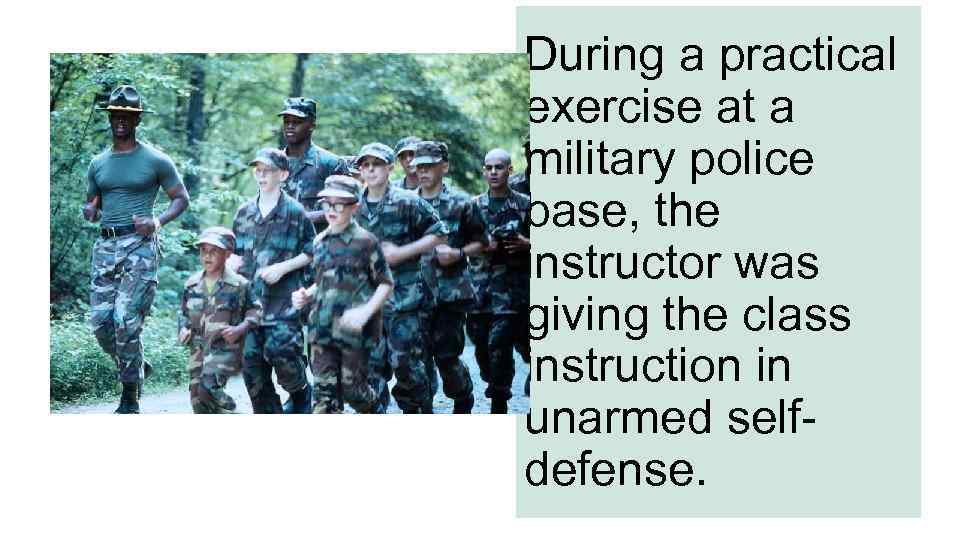 During a practical exercise at a military police base, the instructor was giving the