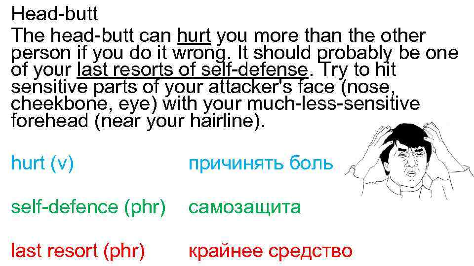 Head-butt The head-butt can hurt you more than the other person if you do