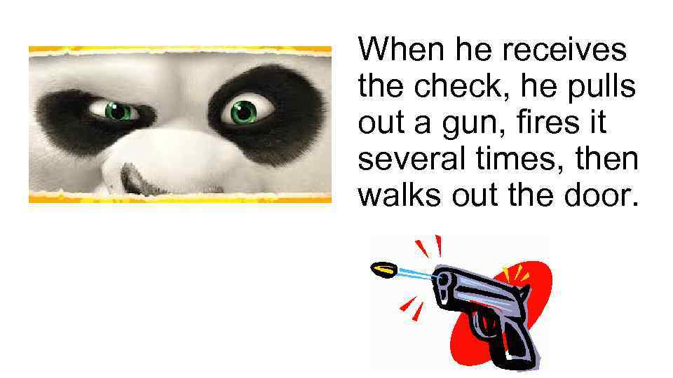 When he receives the check, he pulls out a gun, fires it several times,