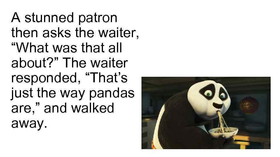 A stunned patron then asks the waiter, “What was that all about? ” The