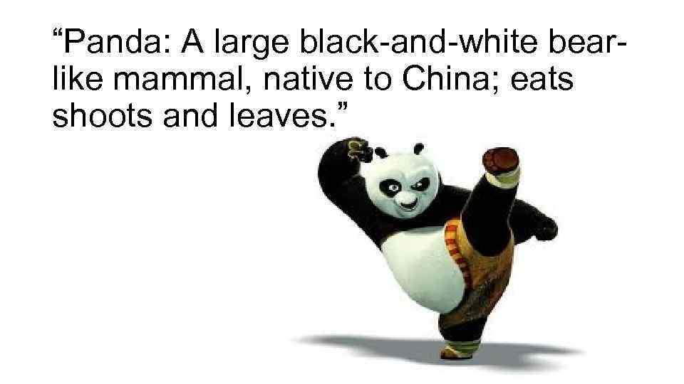 “Panda: A large black-and-white bearlike mammal, native to China; eats shoots and leaves. ”