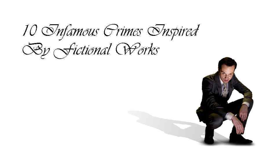 10 Infamous Crimes Inspired By Fictional Works 