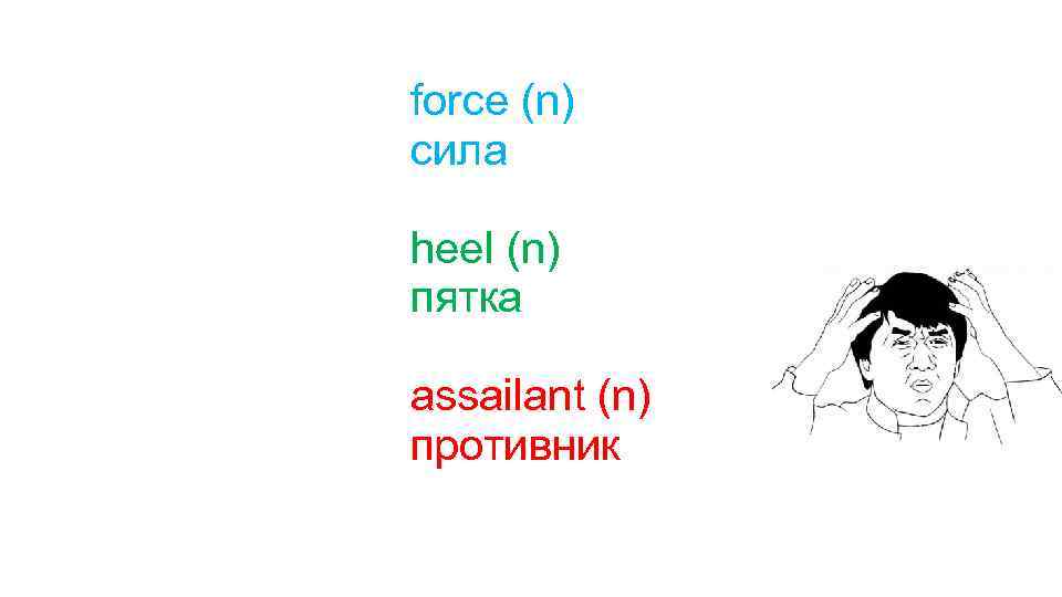  force (n) сила heel (n) пятка assailant (n) противник 