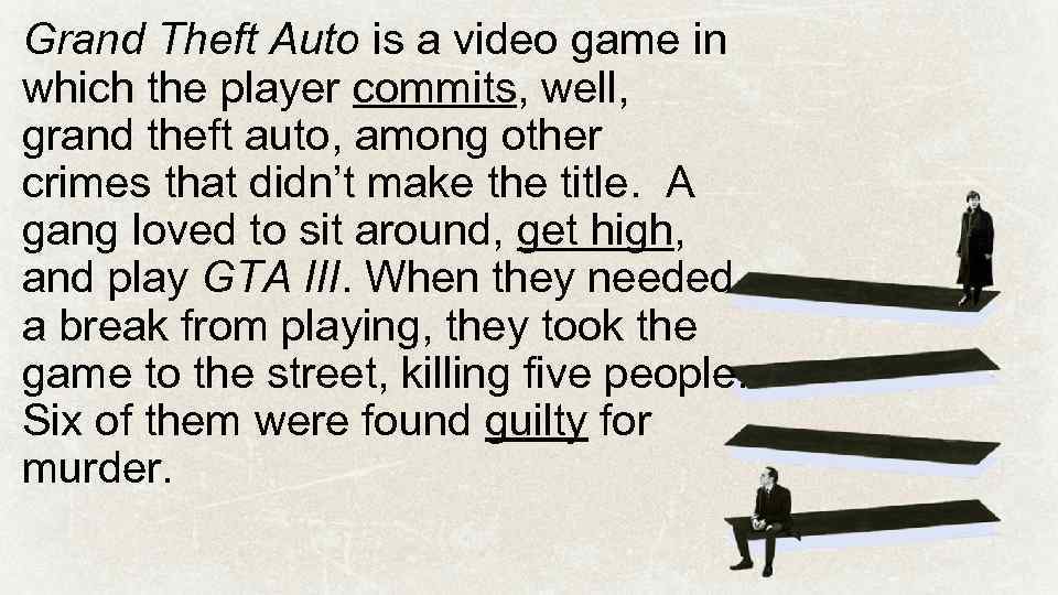 Grand Theft Auto is a video game in which the player commits, well, grand