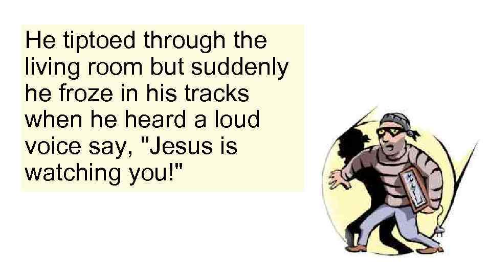 He tiptoed through the living room but suddenly he froze in his tracks when